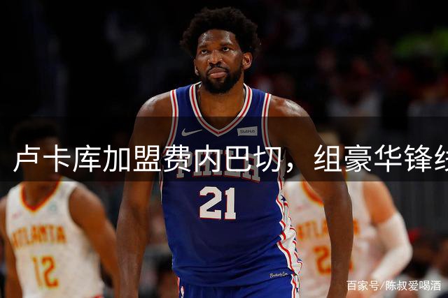 卢卡库加盟费内巴切，组豪华锋线冲击欧冠