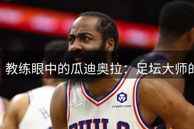 教练眼中的瓜迪奥拉：足坛大师的人格魅力与专业素养
