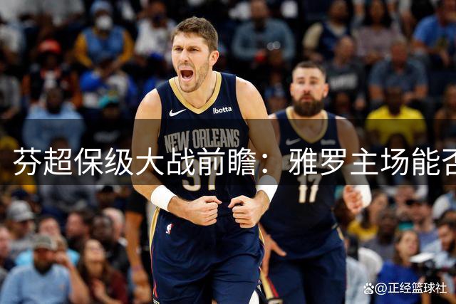 芬超保级大战前瞻：雅罗主场能否延续对瓦萨不败神话？