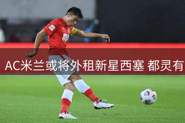 AC米兰或将外租新星西塞 都灵有意引进年轻前腰