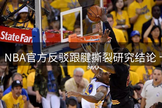 NBA官方反驳跟腱撕裂研究结论 十年数据证伪"上场时间致病"说